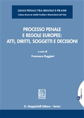 Processo penale e regole europee: atti, diritti, soggetti e decisioni