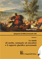 Spiegazioni di diritto processuale civile. Volume I: Le tutele (di merito, sommarie ed esecutive) e il rapporto giuridico processuale