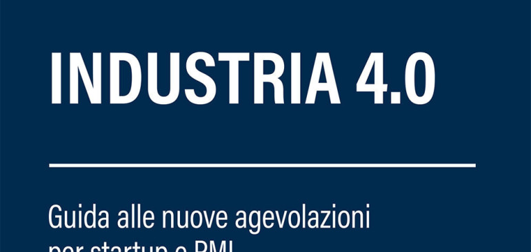 Industria 4.0 Guida alle nuove agevolazioni per startup e pmi