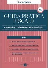 Guida Pratica Fiscale Contenzioso Tributario e Istituti Deflativi 2023